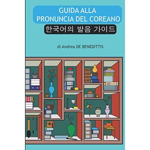 De Benedittis, Andrea Guida alla pronuncia del coreano: i suoni di base in una settimana (versione bianco e nero) De Benedittis, Andrea Guida alla pronuncia del coreano: i suoni di base in una settimana (versione bianco e nero)