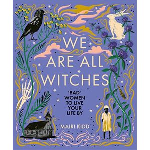 Kidd, Mairi We Are All Witches: Bad Women to Live Your Life by Kidd, Mairi We Are All Witches: Bad Women to Live Your Life by