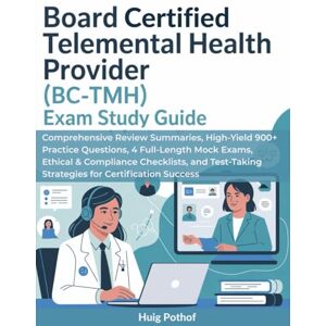 Pothof, Huig BOARD CERTIFIED TELEMENTAL HEALTH PROVIDER (BC-TMH) EXAM STUDY GUIDE: Comprehensive Review Summaries, High-Yield 900+ Practice Questions, 4 ... Strategies for Certification Success Pothof, Huig BOARD CERTIFIED TELEMENTAL HEALTH PROVIDER (BC-TMH) EXAM STUDY GUIDE: Comprehensive Review Summaries, High-Yield 900+ Practice Questions, 4 ... Strategies for Certification Success