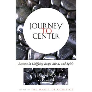 Crum, Thomas Journey to Center: Lessons in Unifying Body, Mind, and Spirit Crum, Thomas Journey to Center: Lessons in Unifying Body, Mind, and Spirit