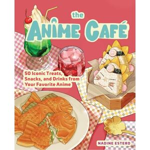 Estero, Nadine The Anime Café: 50 Iconic Treats, Snacks, and Drinks from Your Favorite Anime Estero, Nadine The Anime Café: 50 Iconic Treats, Snacks, and Drinks from Your Favorite Anime