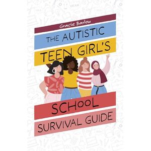 Barlow, Gracie The Autistic Teen Girl's School Survival Guide Barlow, Gracie The Autistic Teen Girl's School Survival Guide