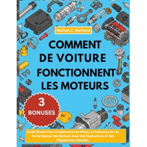 C. Barbosa, Nathan COMMENT FONCTIONNENT LES MOTEURS DE VOITURE:: Guide Simple Pour Comprendre Les Pièces, La Puissance Et Les Performances Des Moteurs Avec Des Explications Et Des Diagrammes Détaillés C. Barbosa, Nathan COMMENT FONCTIONNENT LES MOTEURS DE VOITURE:: Guide Simple Pour Comprendre Les Pièces, La Puissance Et Les Performances Des Moteurs Avec Des Explications Et Des Diagrammes Détaillés