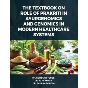 Tonge, Supriya The Textbook on Role of Prakriti in Ayurgenomics and Genomics in Modern Healthcare Systems Tonge, Supriya The Textbook on Role of Prakriti in Ayurgenomics and Genomics in Modern Healthcare Systems