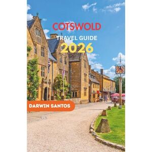 Santos, Darwin COTSWOLD Travel Guide 2026: Revel in Timeless Villages, Picturesque Landscapes, and Culinary Pleasures Across England’s Quintessential Countryside Santos, Darwin COTSWOLD Travel Guide 2026: Revel in Timeless Villages, Picturesque Landscapes, and Culinary Pleasures Across England’s Quintessential Countryside