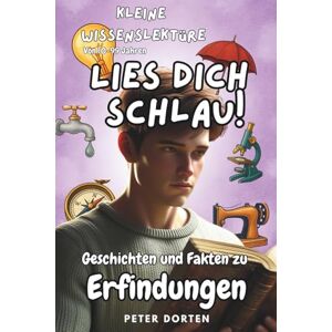 Dorten, Peter Kleine Wissenslektüre zu Erfindungen: Mit Geschichten und Fakten aus dem echten Leben genialer Geistesblitze Dorten, Peter Kleine Wissenslektüre zu Erfindungen: Mit Geschichten und Fakten aus dem echten Leben genialer Geistesblitze