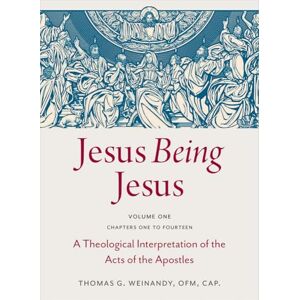 Weinandy, Thomas G. Jesus Being Jesus Volume 1: Chapters 1-14: A Theological Interpretation of the Acts of the Apostles Weinandy, Thomas G. Jesus Being Jesus Volume 1: Chapters 1-14: A Theological Interpretation of the Acts of the Apostles
