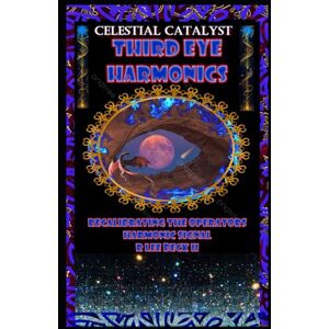 Lee Celestial Catalyst: Third Eye Harmonics Recalibrating the Operator’s Harmonic Signal Lee Celestial Catalyst: Third Eye Harmonics Recalibrating the Operator’s Harmonic Signal