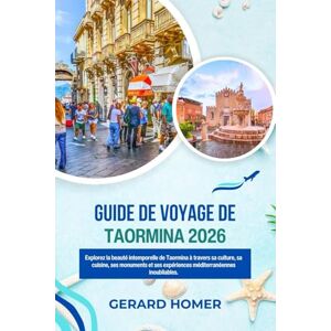 Homer, Gerard Guide De Voyage De Taormina 2026: Explorez la beauté intemporelle de Taormina à travers sa culture, sa cuisine, ses monuments et ses expériences ... inoubliables (Journey Through the Globe) Homer, Gerard Guide De Voyage De Taormina 2026: Explorez la beauté intemporelle de Taormina à travers sa culture, sa cuisine, ses monuments et ses expériences ... inoubliables (Journey Through the Globe)