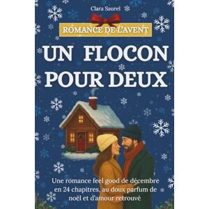 Saurel, Clara Un flocon pour deux: Une romance feel good de décembre en 24 chapitres, au doux parfum de noël et d’amour retrouvé Saurel, Clara Un flocon pour deux: Une romance feel good de décembre en 24 chapitres, au doux parfum de noël et d’amour retrouvé