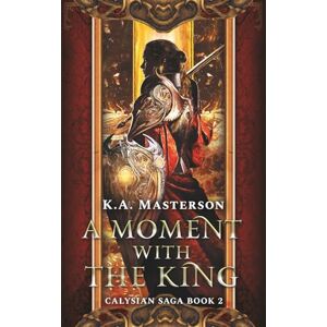 Masterson, K.A. A Moment with the King (Calysian Series Book 2) (Calysian Saga) Masterson, K.A. A Moment with the King (Calysian Series Book 2) (Calysian Saga)