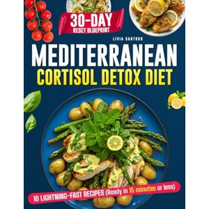 Santoro, Livia Mediterranean Cortisol Detox Diet: Balance Hormones, Flatten Your Belly with Real-Life Recipes and Rituals to Restore Calm, to Reclaim Restful Sleep Naturally. Santoro, Livia Mediterranean Cortisol Detox Diet: Balance Hormones, Flatten Your Belly with Real-Life Recipes and Rituals to Restore Calm, to Reclaim Restful Sleep Naturally.