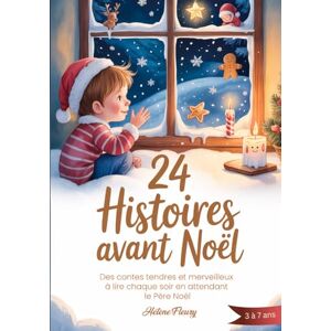 Fleury, Hélène 24 Histoires avant Noël: Des contes tendres et merveilleux à lire chaque soir en attendant le Père Noël pour enfants de 3 à 7 ans Fleury, Hélène 24 Histoires avant Noël: Des contes tendres et merveilleux à lire chaque soir en attendant le Père Noël pour enfants de 3 à 7 ans