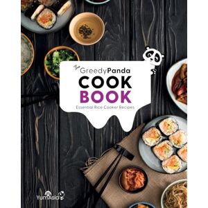 Asia, Yum The Greedy Panda Cookbook: Essential Rice Cooker Recipes For Rice Cooker Enthusiasts Asia, Yum The Greedy Panda Cookbook: Essential Rice Cooker Recipes For Rice Cooker Enthusiasts