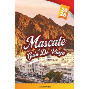 WYNTER, AVA GUÍA DE VIAJE MASCATE 2026: Explore la capital de Omán con mezquitas, zocos, playas, montañas, cultura árabe y consejos de viaje locales WYNTER, AVA GUÍA DE VIAJE MASCATE 2026: Explore la capital de Omán con mezquitas, zocos, playas, montañas, cultura árabe y consejos de viaje locales