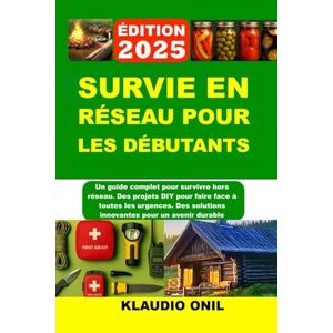 KLAUDIO ONIL SURVIE EN RÉSEAU POUR LES DÉBUTANTS: Un guide complet pour survivre hors réseau. Des projets DIY pour faire face à toutes les urgences. Des solutions innovantes pour un avenir durable KLAUDIO ONIL SURVIE EN RÉSEAU POUR LES DÉBUTANTS: Un guide complet pour survivre hors réseau. Des projets DIY pour faire face à toutes les urgences. Des solutions innovantes pour un avenir durable