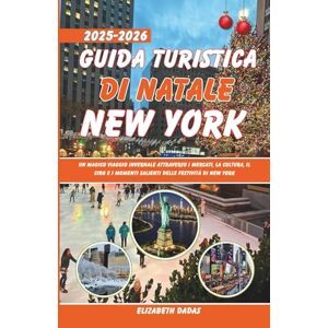 Dadas, Elizabeth Guida turistica di Natale New York 2025-2026: Un magico viaggio invernale attraverso i mercati, la cultura, il cibo e i momenti salienti delle festività di New York Dadas, Elizabeth Guida turistica di Natale New York 2025-2026: Un magico viaggio invernale attraverso i mercati, la cultura, il cibo e i momenti salienti delle festività di New York