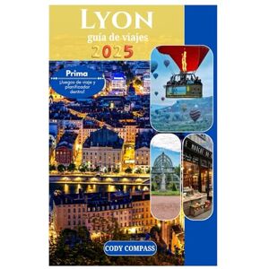Compass, Cody LYON GUÍA DE VIAJES 2025: Planifique su viaje sin esfuerzo con imágenes e información práctica como un local en el corazón de Francia Compass, Cody LYON GUÍA DE VIAJES 2025: Planifique su viaje sin esfuerzo con imágenes e información práctica como un local en el corazón de Francia