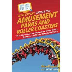 HowExpert Guide to Amusement Parks and Roller Coasters: 101+ Tips to the Best Amusement Parks, Roller Coasters, and Theme Parks in the World HowExpert Guide to Amusement Parks and Roller Coasters: 101+ Tips to the Best Amusement Parks, Roller Coasters, and Theme Parks in the World