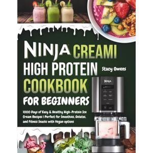 Owens, Stacy Ninja CREAMi High Protein Cookbook for Beginners: 1000 Days of Easy & Healthy High-Protein Ice Cream Recipes Perfect for Smoothies, Gelatos, and Fitness Snacks with Vegan options Owens, Stacy Ninja CREAMi High Protein Cookbook for Beginners: 1000 Days of Easy & Healthy High-Protein Ice Cream Recipes Perfect for Smoothies, Gelatos, and Fitness Snacks with Vegan options