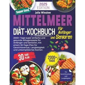 Winslow, Julia Mittelmeer-Diät-Kochbuch: 2000+ Tage super einfache und gesunde Alltagsrezepte für Anfänger und Senioren, mit einem 30-Tage-Plan für Gewichtsverlust & Herzgesundheit Winslow, Julia Mittelmeer-Diät-Kochbuch: 2000+ Tage super einfache und gesunde Alltagsrezepte für Anfänger und Senioren, mit einem 30-Tage-Plan für Gewichtsverlust & Herzgesundheit