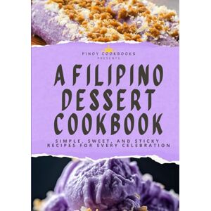 Cookbooks, Pinoy A Filipino Dessert Cookbook: Simple, Sweet, and Sticky Recipes for Every Celebration Cookbooks, Pinoy A Filipino Dessert Cookbook: Simple, Sweet, and Sticky Recipes for Every Celebration