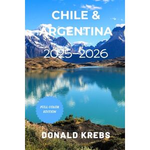 Krebs, Donald Chile and Argentina Travel Guide 2025-2026: Your Complete Patagonia Hiking and Trekking Guide with Buenos Aires, Santiago, Torres del Paine, Wine ... Road Trip Itineraries (Global Trekker Guides) Krebs, Donald Chile and Argentina Travel Guide 2025-2026: Your Complete Patagonia Hiking and Trekking Guide with Buenos Aires, Santiago, Torres del Paine, Wine ... Road Trip Itineraries (Global Trekker Guides)