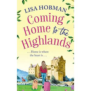 Hobman, Lisa Coming Home to the Highlands: Escape to the Highlands with a feel-good romantic read from Lisa Hobman (The Scottish Highland series, 1) Hobman, Lisa Coming Home to the Highlands: Escape to the Highlands with a feel-good romantic read from Lisa Hobman (The Scottish Highland series, 1)