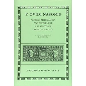 Ovid Amores, Medicamina Faciei Femineae, Ars Amatoria, Remedia Amoris 2/e: Oxford Classical Texts Ovid Amores, Medicamina Faciei Femineae, Ars Amatoria, Remedia Amoris 2/e: Oxford Classical Texts