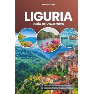 Palmer, Anna T LIGURIA GUÍA DE VIAJE 2026: Explorando la joya costera de Italia con pueblos atemporales, esplendor de la Riviera y aventuras mediterráneas en la costa más pintoresca de Europa Palmer, Anna T LIGURIA GUÍA DE VIAJE 2026: Explorando la joya costera de Italia con pueblos atemporales, esplendor de la Riviera y aventuras mediterráneas en la costa más pintoresca de Europa