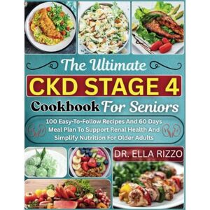 RIZZO, DR. ELLA THE ULTIMATE CKD STAGE 4 COOKBOOK FOR SENIORS: 100 Easy-To-Follow Recipes And 60 Days Meal Plan To Support Renal Health And Simplify Nutrition For Older Adults (DR. ELLA BOOKS) RIZZO, DR. ELLA THE ULTIMATE CKD STAGE 4 COOKBOOK FOR SENIORS: 100 Easy-To-Follow Recipes And 60 Days Meal Plan To Support Renal Health And Simplify Nutrition For Older Adults (DR. ELLA BOOKS)