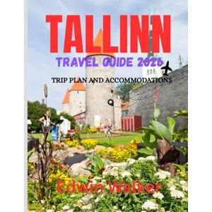 Walker, Edwin TALLINN TRAVEL GUIDE 2026: When to Go, What to See, and How to Experience Estonia’s Capital Walker, Edwin TALLINN TRAVEL GUIDE 2026: When to Go, What to See, and How to Experience Estonia’s Capital