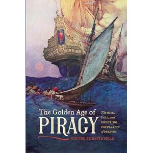 David Head The Golden Age of Piracy: The Rise, Fall, and Enduring Popularity of Pirates David Head The Golden Age of Piracy: The Rise, Fall, and Enduring Popularity of Pirates