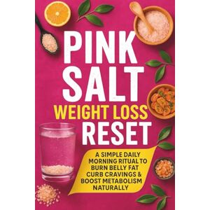 Armstrong, Kendrick Pink Salt Weight Loss Reset: A Simple Daily Morning Ritual to Burn Belly Fat, Curb Cravings & Boost Metabolism Naturally Armstrong, Kendrick Pink Salt Weight Loss Reset: A Simple Daily Morning Ritual to Burn Belly Fat, Curb Cravings & Boost Metabolism Naturally