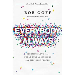 Goff, Bob Everybody, Always: Becoming Love in a World Full of Setbacks and Difficult People Goff, Bob Everybody, Always: Becoming Love in a World Full of Setbacks and Difficult People