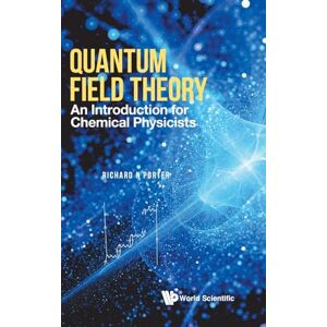 Porter, Richard N Quantum Field Theory: An Introduction For Chemical Physicists: AN INTRO FOR CHEMICAL PHYSICISTS Porter, Richard N Quantum Field Theory: An Introduction For Chemical Physicists: AN INTRO FOR CHEMICAL PHYSICISTS