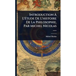 Nicolas, Michel Introduction À L'Ã(c)tude De L'histoire De La Philosophie, Par Michel Nicolas ...... Nicolas, Michel Introduction À L'Ã(c)tude De L'histoire De La Philosophie, Par Michel Nicolas ......
