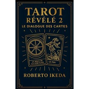 Ikeda, Roberto Tarot révélé 2 : Le dialogue des cartes (L’Univers du Tarot – Explorer les secrets des cartes) Ikeda, Roberto Tarot révélé 2 : Le dialogue des cartes (L’Univers du Tarot – Explorer les secrets des cartes)
