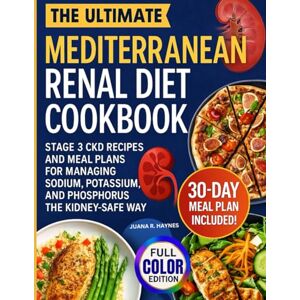 Haynes, Juana R. The Ultimate Mediterranean Renal Diet Cookbook: Stage 3 CKD Recipes and Meal Plans for Managing Sodium, Potassium, & Phosphorus the Kidney-Safe Way 30-Day Meal Plan Included (CKD Meal Solutions) Haynes, Juana R. The Ultimate Mediterranean Renal Diet Cookbook: Stage 3 CKD Recipes and Meal Plans for Managing Sodium, Potassium, & Phosphorus the Kidney-Safe Way 30-Day Meal Plan Included (CKD Meal Solutions)