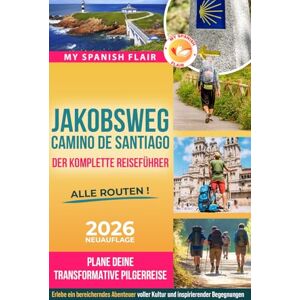 Flair, My Spanish Jakobsweg Camino de Santiago Der komplette Reiseführer: Plane deine transformative Pilgerreise, überwinde körperliche mentale und organisatorische ... voller Kultur, Begegnungen und Inspiration. Flair, My Spanish Jakobsweg Camino de Santiago Der komplette Reiseführer: Plane deine transformative Pilgerreise, überwinde körperliche mentale und organisatorische ... voller Kultur, Begegnungen und Inspiration.