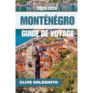 Goldsmith, Clive MONTÉNÉGRO GUIDE DE VOYAGE 2025 2026 (Couleurs): Guide de voyage essentiel vers la perle des Balkans avec des joyaux cachés, des aventures en plein air, des escapades romantiques, de la culture, Goldsmith, Clive MONTÉNÉGRO GUIDE DE VOYAGE 2025 2026 (Couleurs): Guide de voyage essentiel vers la perle des Balkans avec des joyaux cachés, des aventures en plein air, des escapades romantiques, de la culture,