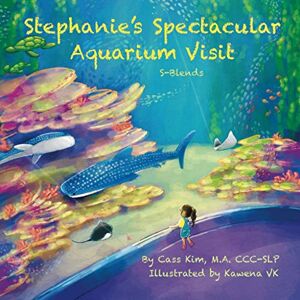 Kim, Cass Stephanie's Spectacular Aquarium Visit: S-Blends (Phonological and Articulation Children's Books) Kim, Cass Stephanie's Spectacular Aquarium Visit: S-Blends (Phonological and Articulation Children's Books)