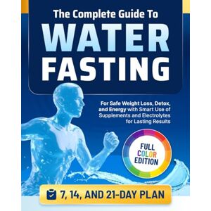 Chaniago, Anastasya The Complete Guide to Water Fasting: 7, 14, and 21-Day Fasts for Safe Weight Loss, Detox, and Energy with Smart Use of Supplements and Electrolytes for Lasting Results Chaniago, Anastasya The Complete Guide to Water Fasting: 7, 14, and 21-Day Fasts for Safe Weight Loss, Detox, and Energy with Smart Use of Supplements and Electrolytes for Lasting Results