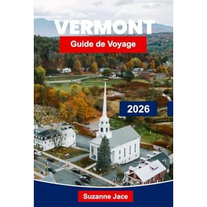 Jace, Suzanne Vermont Guide de voyage 2026: Découvrez le feuillage d'automne, les aventures en montagne et le charme de la Nouvelle-Angleterre Jace, Suzanne Vermont Guide de voyage 2026: Découvrez le feuillage d'automne, les aventures en montagne et le charme de la Nouvelle-Angleterre