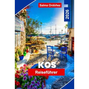 Ordonez, Salma Kos Reiseführer 2026: Entdecken Sie die schönsten Strände, antiken Ruinen, lokale Spezialitäten, Geheimtipps und wichtige Tipps für Ihren griechischen Inselurlaub. Ordonez, Salma Kos Reiseführer 2026: Entdecken Sie die schönsten Strände, antiken Ruinen, lokale Spezialitäten, Geheimtipps und wichtige Tipps für Ihren griechischen Inselurlaub.