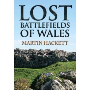 Hackett, Martin Lost Battlefields of Wales Hackett, Martin Lost Battlefields of Wales