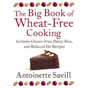 Savill, Antoinette THE BIG BOOK OF WHEAT-FREE COOKING: Includes Gluten-Free, Dairy-Free, and Reduced Fat Recipes Savill, Antoinette THE BIG BOOK OF WHEAT-FREE COOKING: Includes Gluten-Free, Dairy-Free, and Reduced Fat Recipes