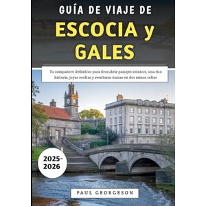 Georgeson, Paul Guía De Viaje De Escocia y Gales 2025-2026: Tu compañero definitivo para descubrir paisajes icónicos, una rica historia, joyas ocultas y aventuras únicas en dos reinos celtas Georgeson, Paul Guía De Viaje De Escocia y Gales 2025-2026: Tu compañero definitivo para descubrir paisajes icónicos, una rica historia, joyas ocultas y aventuras únicas en dos reinos celtas