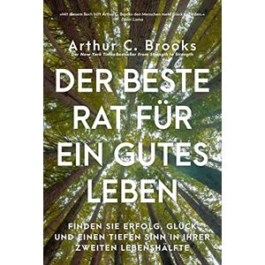 Brooks, Arthur C. Der beste Rat für ein gutes Leben: Finden Sie Erfolg, Glück und einen tiefen Sinn in Ihrer zweiten Lebenshälfte Brooks, Arthur C. Der beste Rat für ein gutes Leben: Finden Sie Erfolg, Glück und einen tiefen Sinn in Ihrer zweiten Lebenshälfte