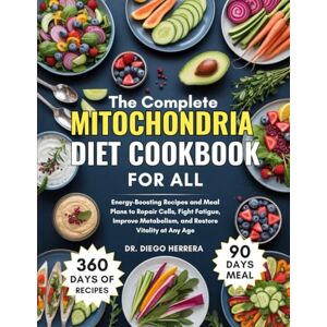 Herrera, Dr. Diego The Complete Mitochondria Diet Cookbook For All: Energy-Boosting Recipes and Meal Plans to Repair Cells, Fight Fatigue, Improve Metabolism, and Restore Vitality at Any Age Herrera, Dr. Diego The Complete Mitochondria Diet Cookbook For All: Energy-Boosting Recipes and Meal Plans to Repair Cells, Fight Fatigue, Improve Metabolism, and Restore Vitality at Any Age